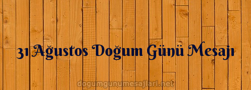 31 Ağustos Doğum Günü Mesajı